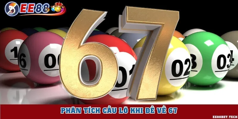 Phân tích cầu lô khi đề về 67